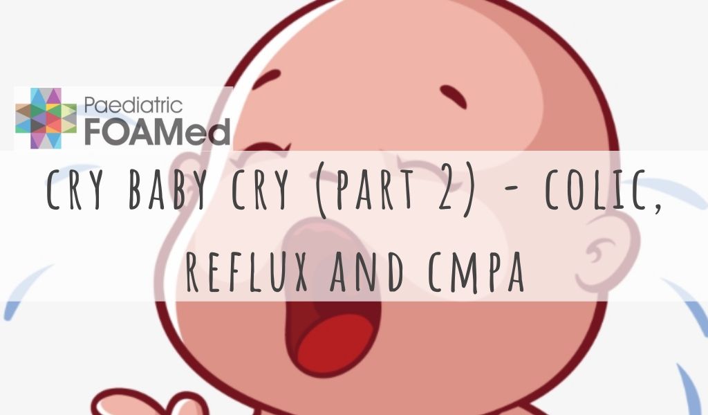 Cry Baby Cry… Part 2 (Colic, CMPA and Reflux) PaediatricFOAM